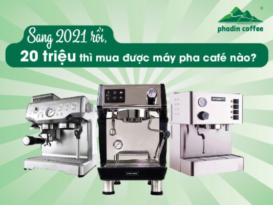 Sang 2021 rồi, 20 triệu thì mua được máy pha cà phê nào?