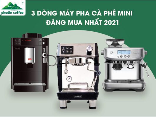 Top 3 dòng máy pha cà phê mini đáng mua nhất 2021 