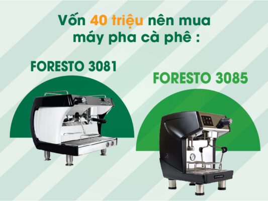 Vốn 40 triệu nên mua máy pha cà phê Foresto 3085 hay Foresto 3081?